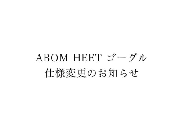 ABOM HEET ゴーグル 仕様変更のお知らせ